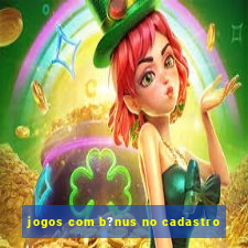 jogos com b?nus no cadastro