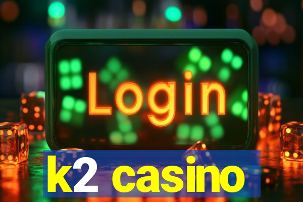 k2 casino