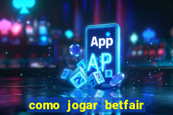 como jogar betfair no celular