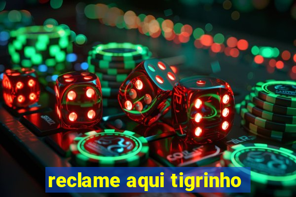 reclame aqui tigrinho