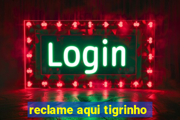 reclame aqui tigrinho