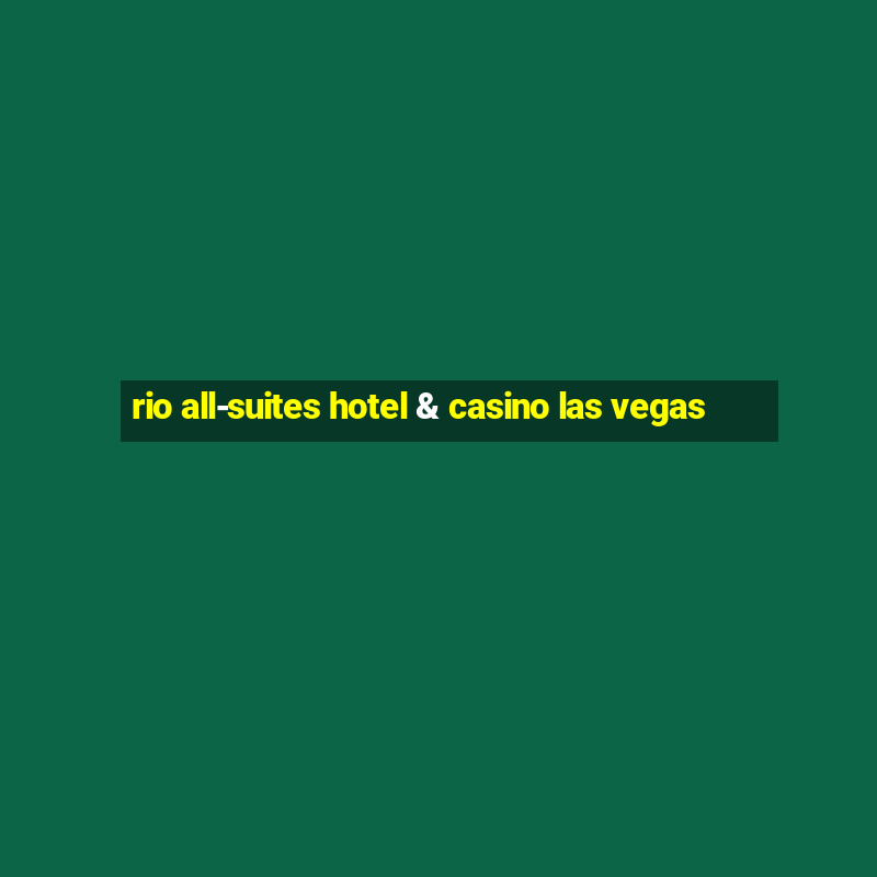 rio all-suites hotel & casino las vegas