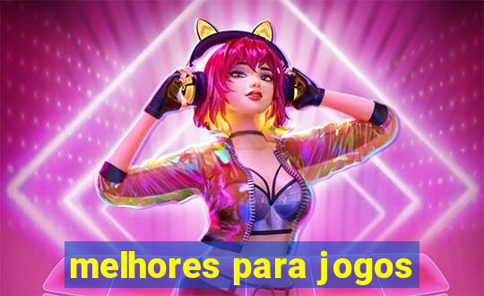 melhores para jogos