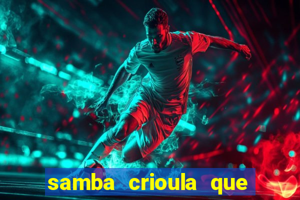 samba crioula que vem da bahia