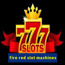 fire red slot machines