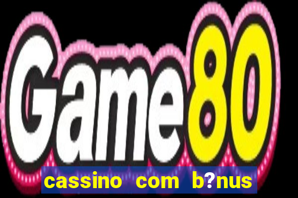 cassino com b?nus no cadastro sem depósito