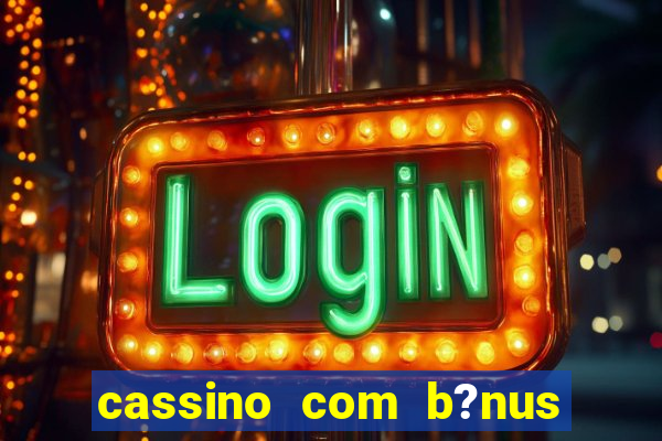 cassino com b?nus no cadastro sem depósito