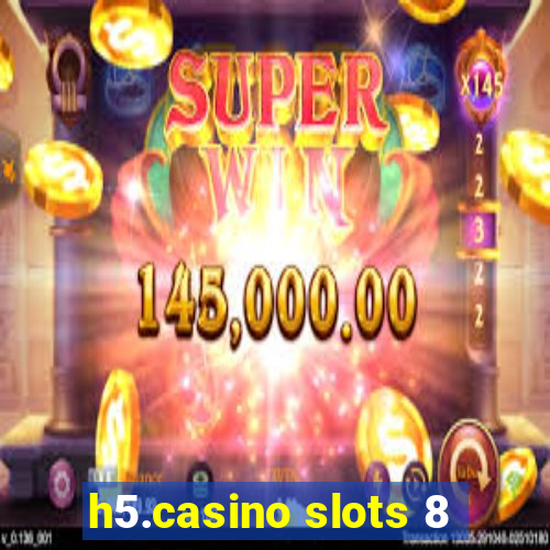 h5.casino slots 8