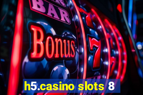 h5.casino slots 8