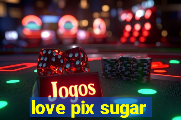 love pix sugar