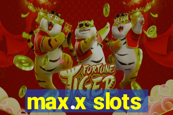 max.x slots