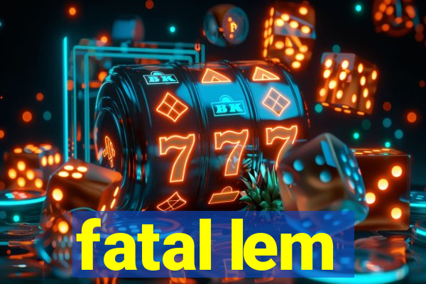 fatal lem