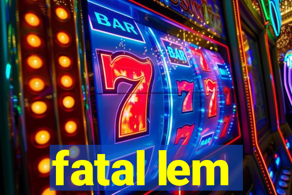 fatal lem