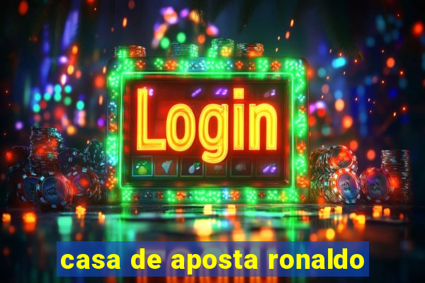 casa de aposta ronaldo