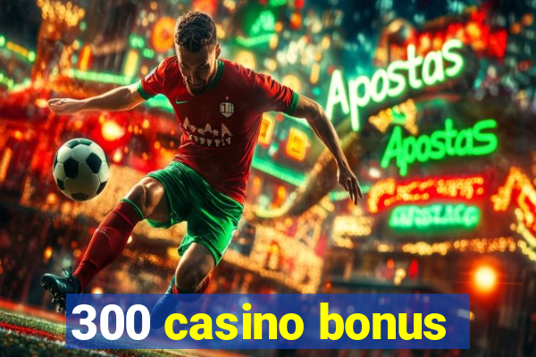 300 casino bonus