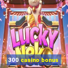 300 casino bonus