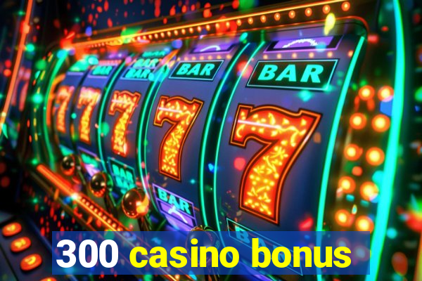 300 casino bonus