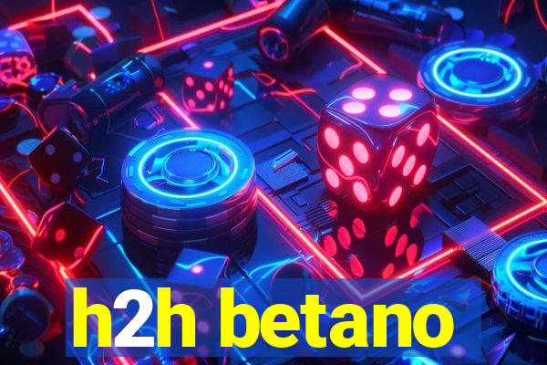 h2h betano