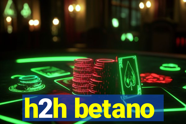 h2h betano