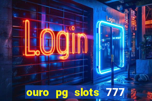 ouro pg slots 777 é confiável