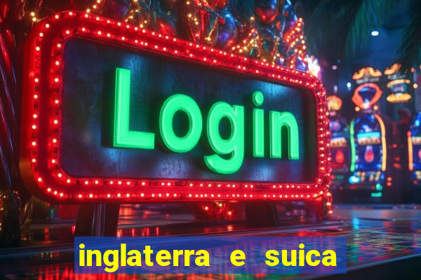 inglaterra e suica ao vivo