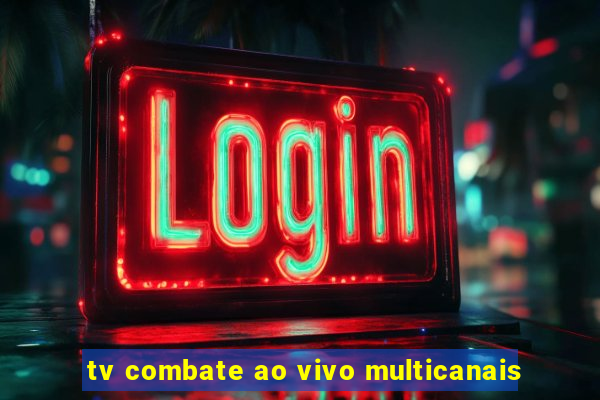 tv combate ao vivo multicanais