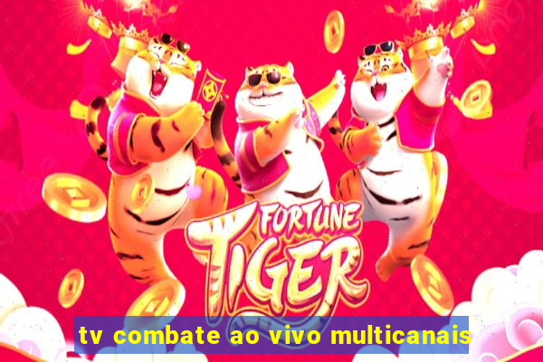 tv combate ao vivo multicanais