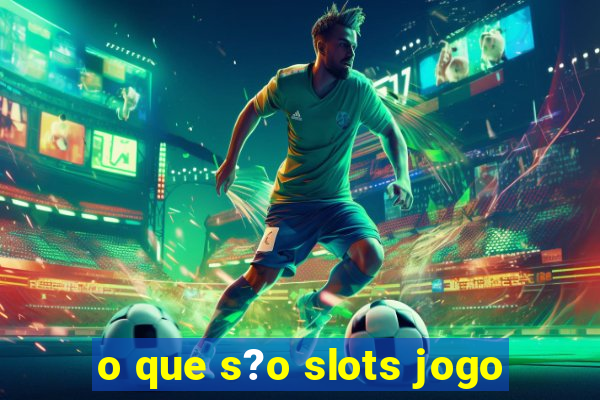 o que s?o slots jogo