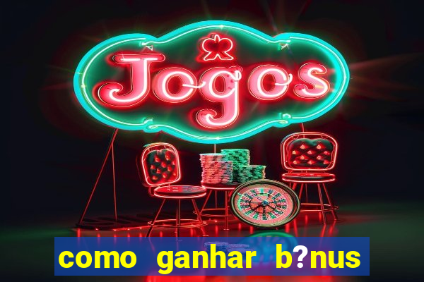 como ganhar b?nus no jogo do tigrinho