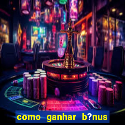 como ganhar b?nus no jogo do tigrinho