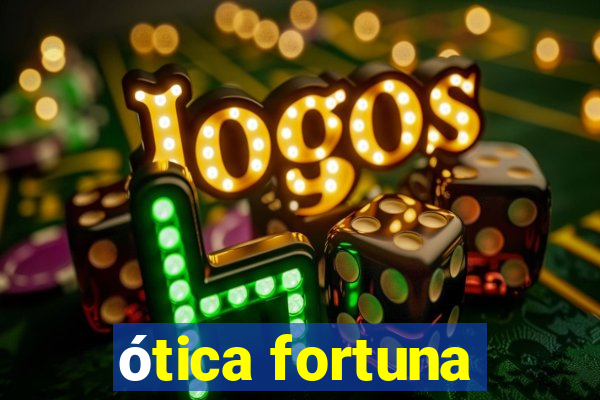 ótica fortuna