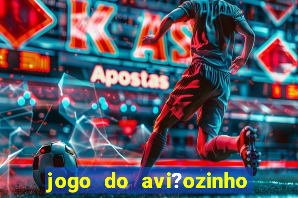 jogo do avi?ozinho que ganha dinheiro