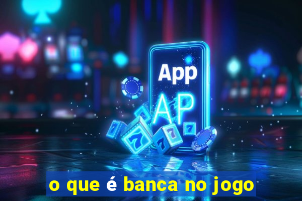 o que é banca no jogo