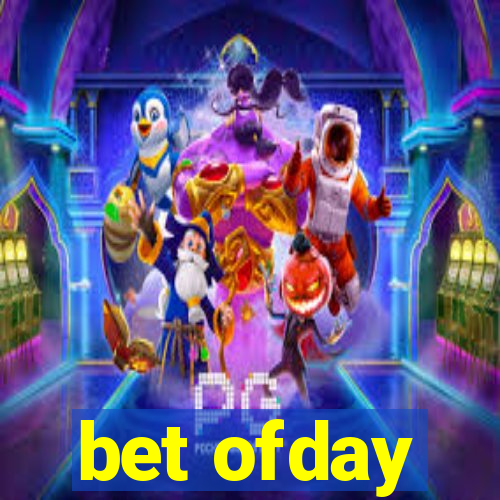 bet ofday