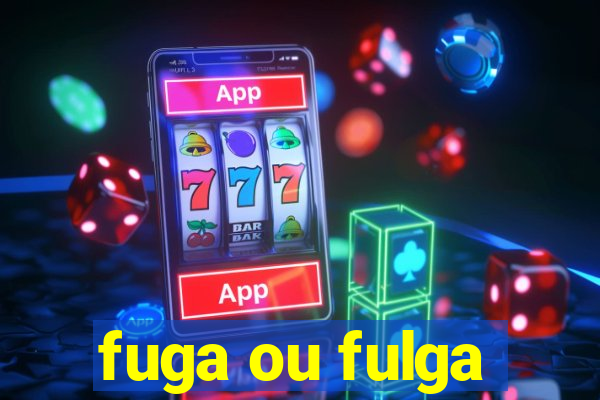 fuga ou fulga