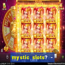 mystic slots? - casino games