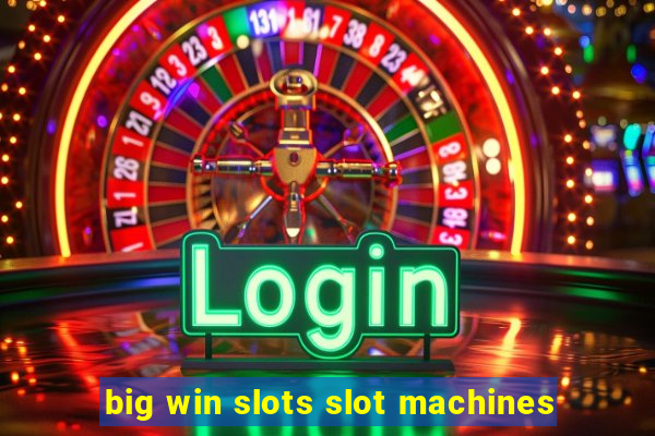 big win slots slot machines