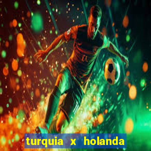 turquia x holanda onde assistir