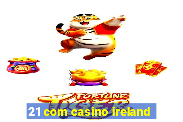 21 com casino ireland