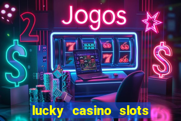 lucky casino slots win money