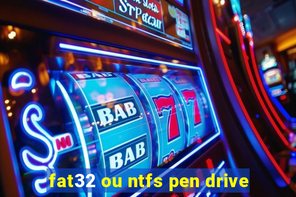 fat32 ou ntfs pen drive