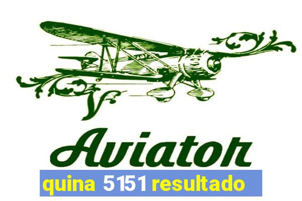 quina 5151 resultado