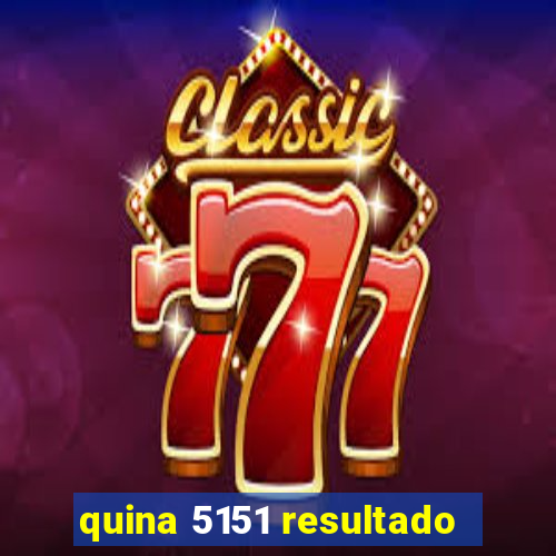 quina 5151 resultado