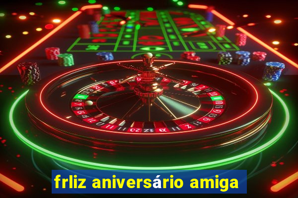 frliz aniversário amiga