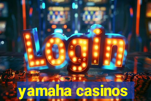 yamaha casinos