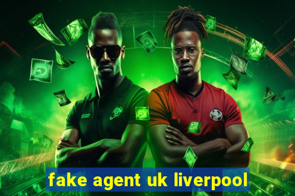 fake agent uk liverpool