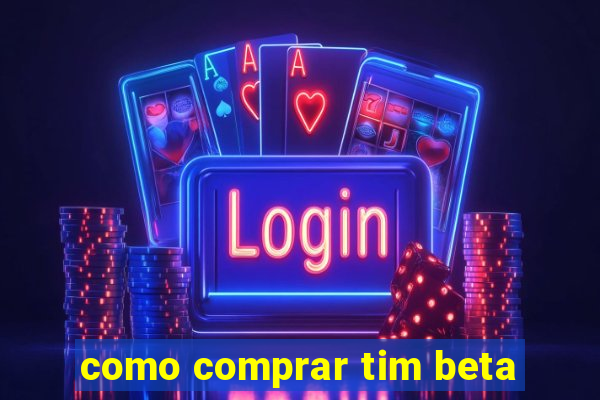 como comprar tim beta