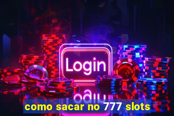 como sacar no 777 slots