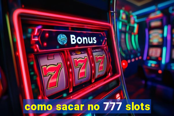 como sacar no 777 slots