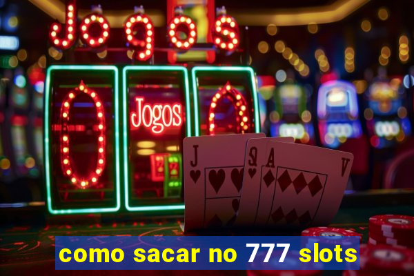 como sacar no 777 slots